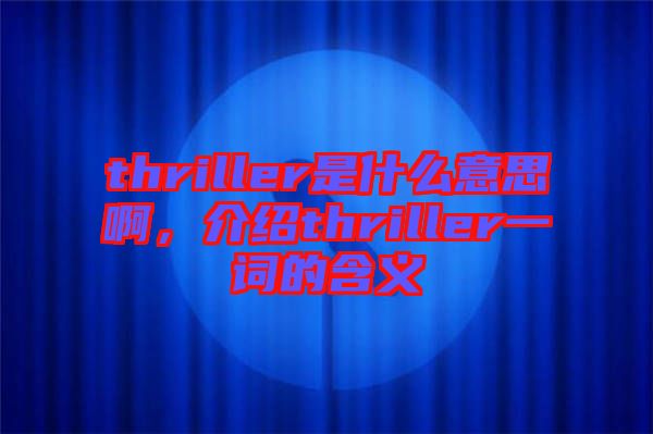 thriller是什么意思啊,介紹thriller一詞的含義