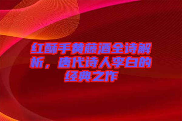 紅酥手黃藤酒全詩解析,唐代詩人李白的經典之作