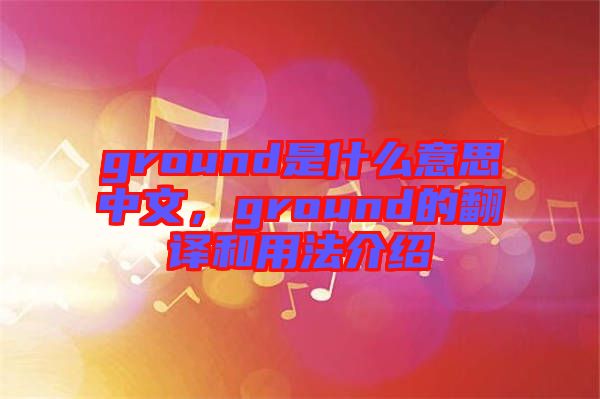 ground是什么意思中文,ground的翻譯和用法介紹