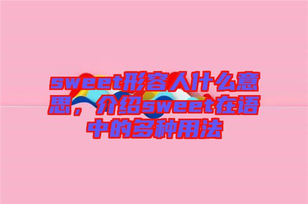 sweet形容人什么意思，介紹sweet在語中的多種用法
