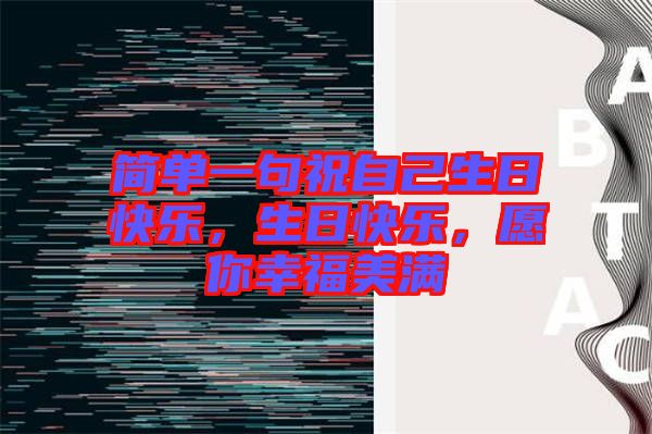 簡單一句祝自己生日快樂,生日快樂,愿你幸福美滿
