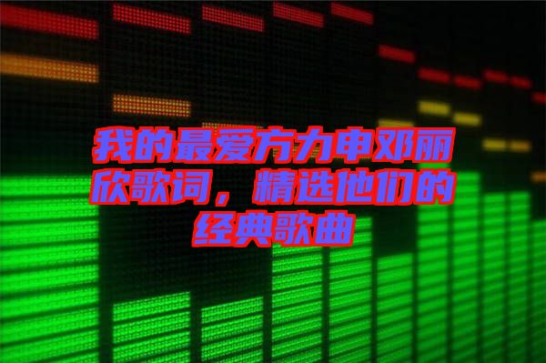 我的最愛方力申鄧麗欣歌詞，精選他們的經典歌曲