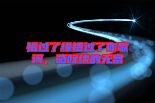 錯過了緣錯過了你歌詞,感嘆緣的無常