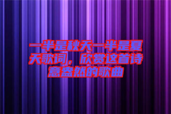 一半是秋天一半是夏天歌詞,欣賞這首詩意盎然的歌曲