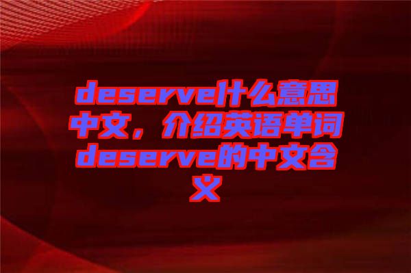 deserve什么意思中文,介紹英語單詞deserve的中文含義