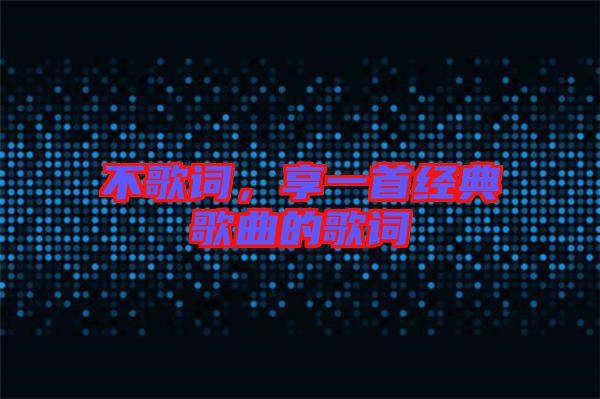 不歌詞,享一首經典歌曲的歌詞
