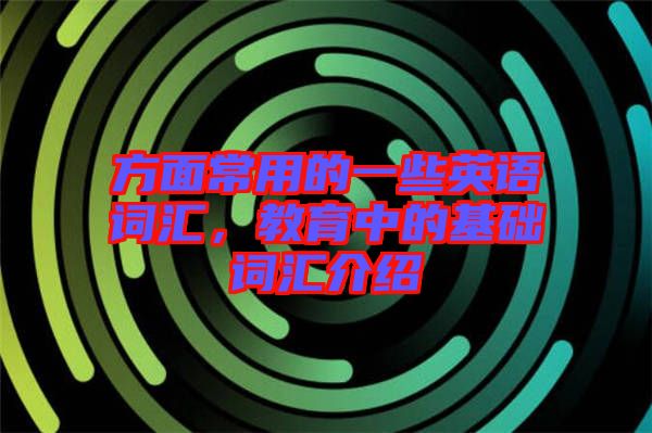 方面常用的一些英語詞匯,教育中的基礎詞匯介紹