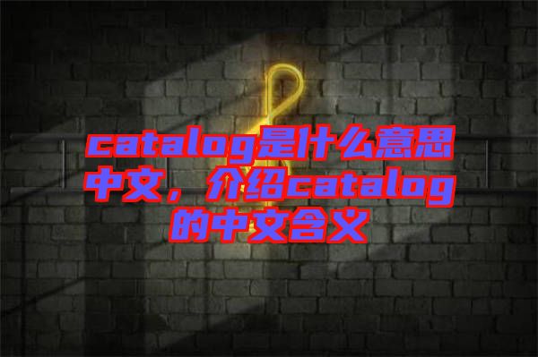 catalog是什么意思中文,介紹catalog的中文含義