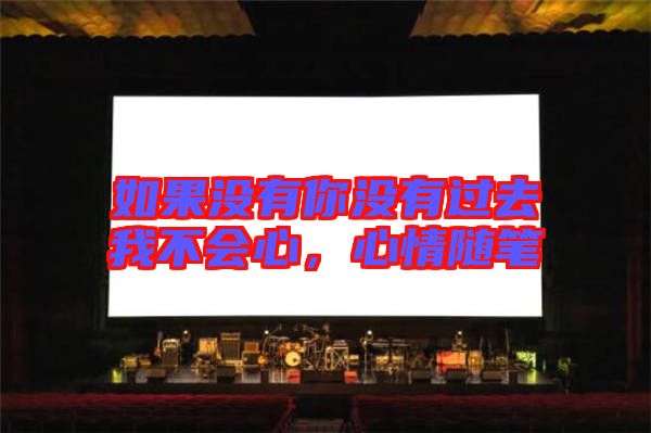 如果沒有你沒有過去我不會心，心情隨筆