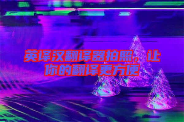 英譯漢翻譯器拍照,讓你的翻譯更方便