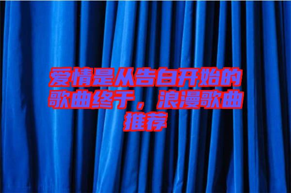 愛情是從告白開始的歌曲終于,浪漫歌曲推薦