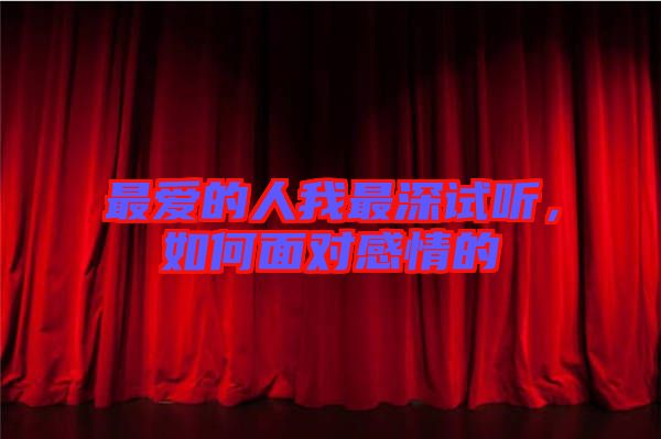 最愛的人我最深試聽,如何面對感情的