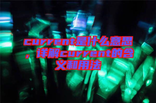 current是什么意思,詳解current的含義和用法