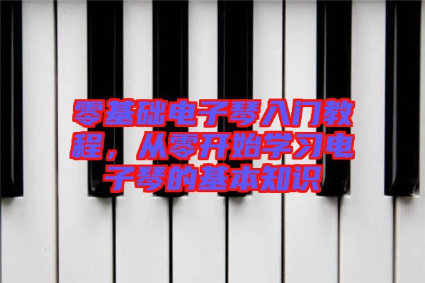 零基礎(chǔ)電子琴入門教程,從零開(kāi)始學(xué)習(xí)電子琴的基本知識(shí)