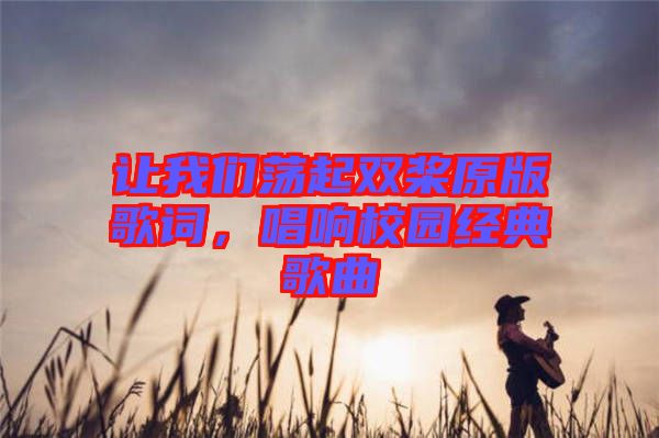 讓我們蕩起雙槳原版歌詞,唱響校園經典歌曲