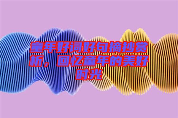 童年好詞好句摘抄賞析，回憶童年的美好時光