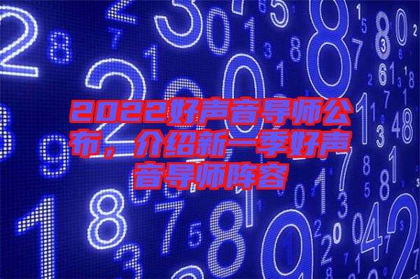 2022好聲音導(dǎo)師公布,介紹新一季好聲音導(dǎo)師陣容