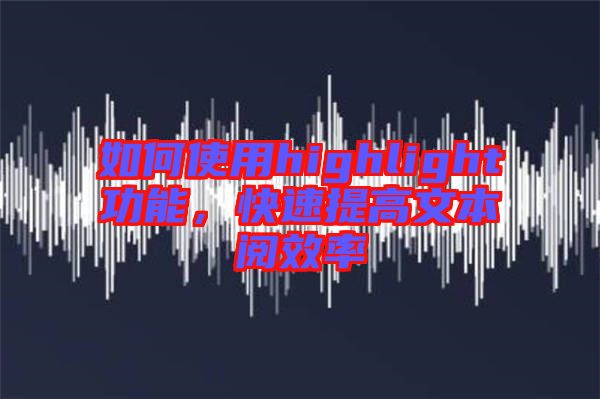 如何使用highlight功能,快速提高文本閱效率