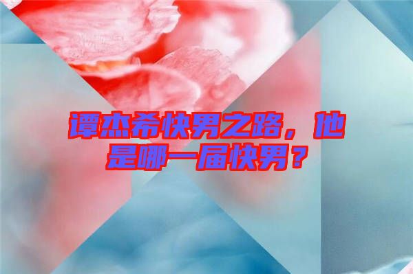 譚杰希快男之路,他是哪一屆快男?