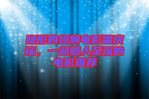 隱形的翅膀電影雷慶瑤,一部感人至深的電影推薦