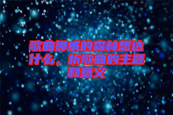 歌曲挪威的森林想達什么,析歌曲的主題和意義