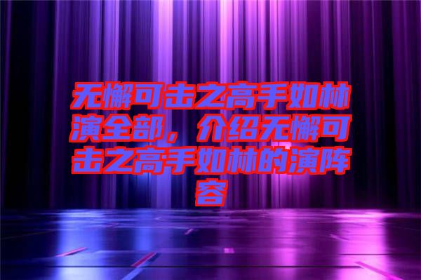 無懈可擊之高手如林演全部,介紹無懈可擊之高手如林的演陣容
