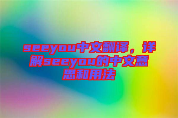 seeyou中文翻譯,詳解seeyou的中文意思和用法