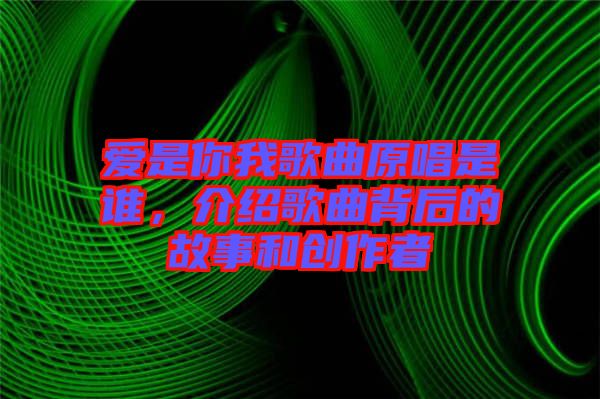 愛是你我歌曲原唱是誰,介紹歌曲背后的故事和創(chuàng)作者