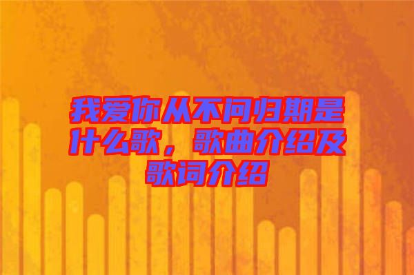我愛你從不問歸期是什么歌,歌曲介紹及歌詞介紹
