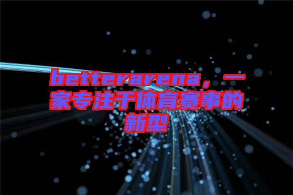 betterarena,一家專注于體育賽事的新型