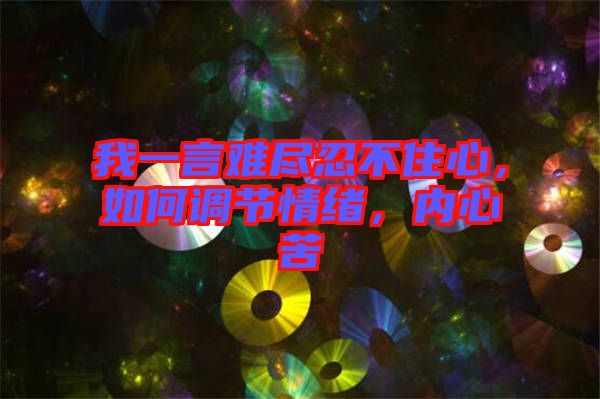 我一言難盡忍不住心,如何調節情緒,內心苦