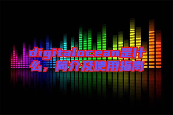 digitalocean是什么,簡介及使用指南