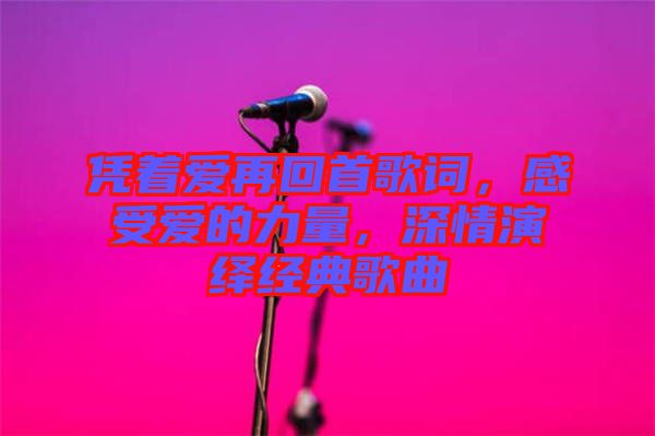 憑著愛再回首歌詞,感受愛的力量,深情演繹經典歌曲