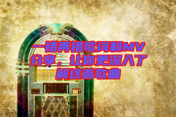 一錯再錯歌詞和MV分享,讓你更深入了解這首歌曲