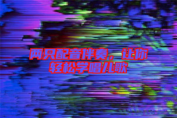 兩只配音伴奏,讓你輕松學(xué)唱兒歌
