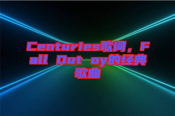 Centuries歌詞,Fall Out oy的經典歌曲