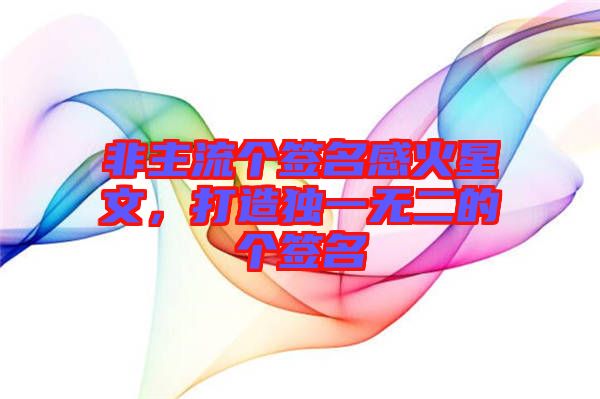 非主流個簽名感火星文,打造獨一無二的個簽名