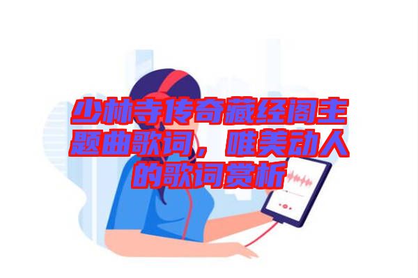 少林寺傳奇藏經(jīng)閣主題曲歌詞,唯美動(dòng)人的歌詞賞析