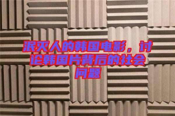 泯滅人的韓國電影,討論韓國片背后的社會問題