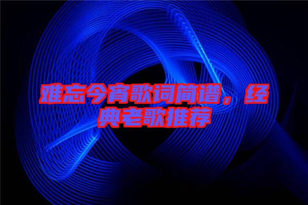 難忘今宵歌詞簡譜,經典老歌推薦