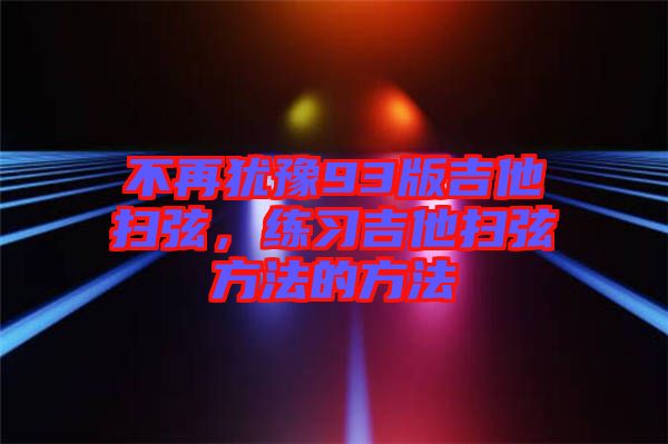 不再猶豫93版吉他掃弦,練習吉他掃弦方法的方法