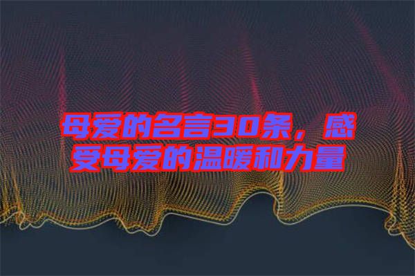 母愛的名言30條,感受母愛的溫暖和力量