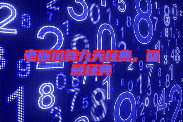 老版鳳舞九天經(jīng)典,回顧經(jīng)典