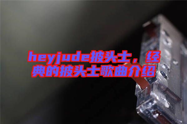 heyjude披頭士,經典的披頭士歌曲介紹