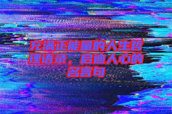 充滿正能量的人生哲理語錄,啟迪人心的名言句