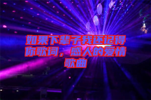 如果下輩子我還記得你歌詞，感人的愛情歌曲