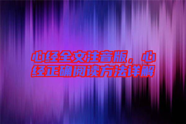心經(jīng)全文注音版,心經(jīng)正確閱讀方法詳解