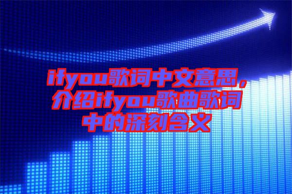 ifyou歌詞中文意思,介紹ifyou歌曲歌詞中的深刻含義