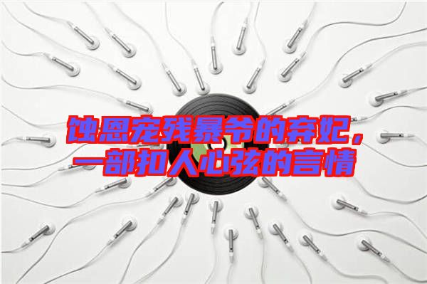 蝕恩寵殘暴爺的棄妃,一部扣人心弦的言情