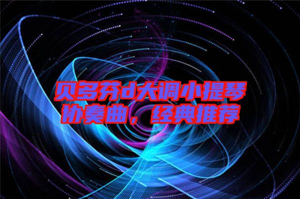 貝多芬d大調小提琴協奏曲,經典推薦